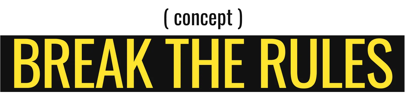 ( concept ) BREAK THE RULES