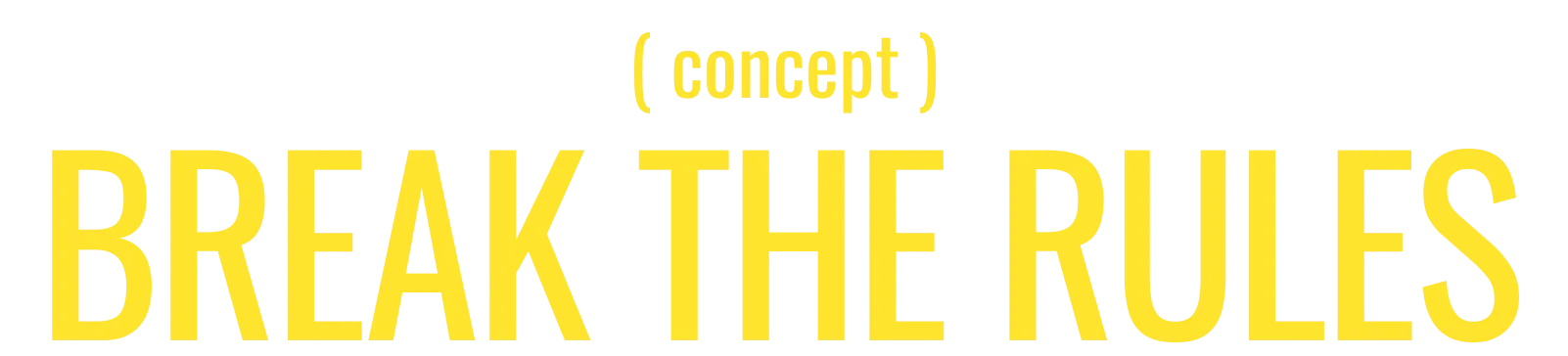 ( concept ) BREAK THE RULES